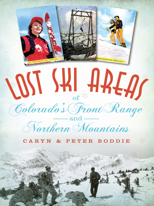 Title details for Lost Ski Areas of Colorado's Front Range and Northern Mountains by Caryn Boddie - Available